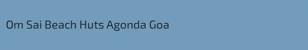 Om Sai Beach Huts Agonda Goa